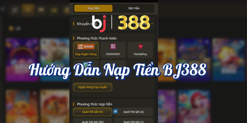 Hướng Dẫn Nạp Tiền BJ388 Và Rút Tiền Nhanh Chóng? 2 Hướng dẫn nạp tiền BJ388