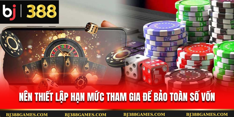 Nên thiết lập hạn mức tham gia để bảo toàn số vốn