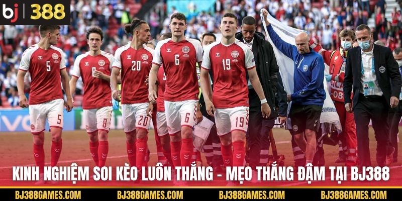 Kinh Nghiệm Soi Kèo Luôn Thắng - Mẹo Thắng Đậm Tại BJ388 Kinh Nghiệm Soi Kèo Luôn Thắng - Mẹo Thắng Đậm Tại BJ388