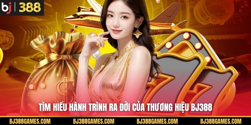 Tìm hiểu hành trình ra đời của thương hiệu BJ388